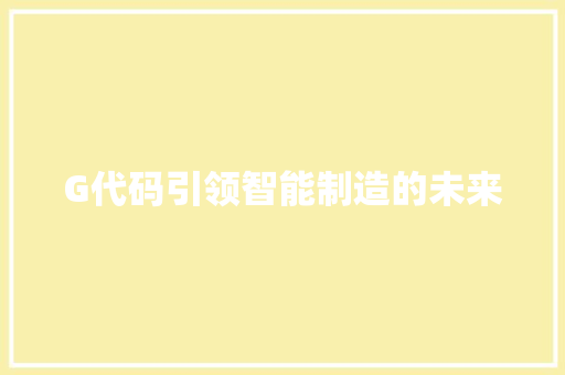 G代码引领智能制造的未来