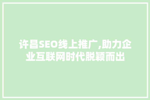 许昌SEO线上推广,助力企业互联网时代脱颖而出