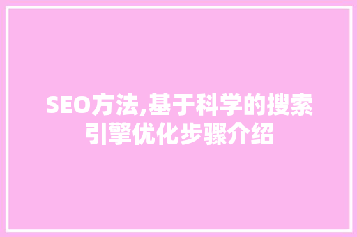 SEO方法,基于科学的搜索引擎优化步骤介绍
