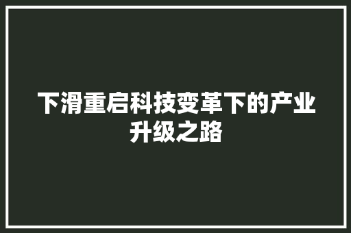 下滑重启科技变革下的产业升级之路
