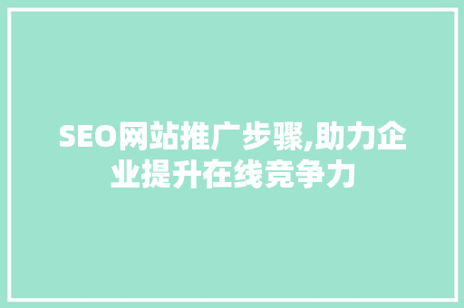 SEO网站推广步骤,助力企业提升在线竞争力  第1张