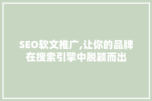 SEO软文推广,让你的品牌在搜索引擎中脱颖而出
