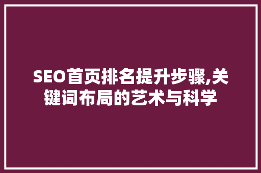 SEO首页排名提升步骤,关键词布局的艺术与科学