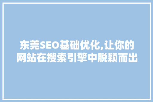 东莞SEO基础优化,让你的网站在搜索引擎中脱颖而出