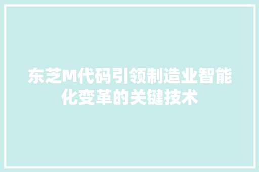东芝M代码引领制造业智能化变革的关键技术