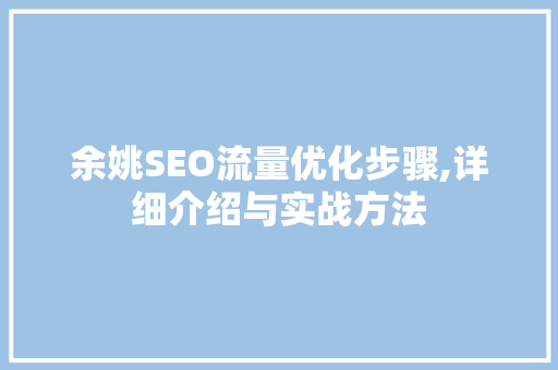 余姚SEO流量优化步骤,详细介绍与实战方法