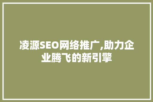 凌源SEO网络推广,助力企业腾飞的新引擎