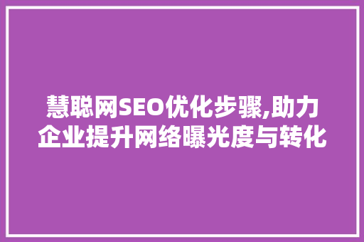 慧聪网SEO优化步骤,助力企业提升网络曝光度与转化率
