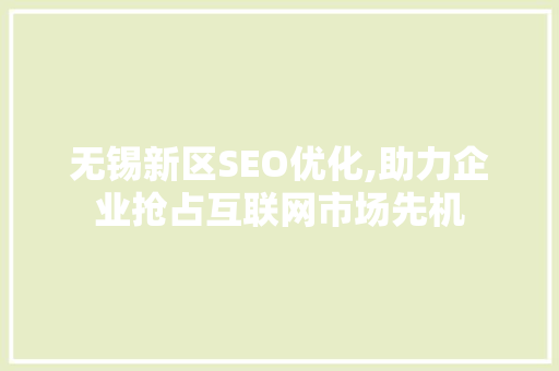 无锡新区SEO优化,助力企业抢占互联网市场先机