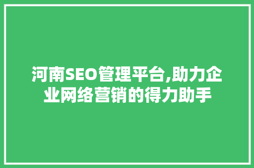 河南SEO管理平台,助力企业网络营销的得力助手