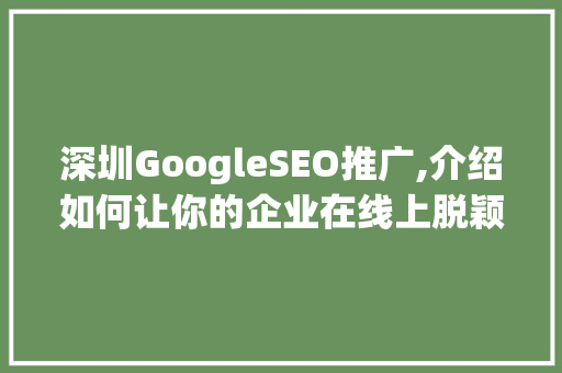 深圳GoogleSEO推广,介绍如何让你的企业在线上脱颖而出