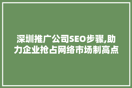 深圳推广公司SEO步骤,助力企业抢占网络市场制高点