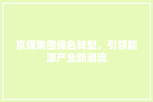 京煤集团绿色转型，引领能源产业新潮流