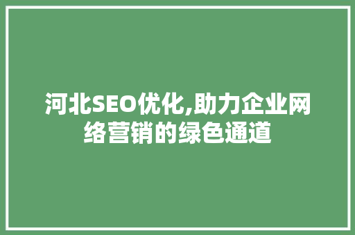 河北SEO优化,助力企业网络营销的绿色通道  第1张