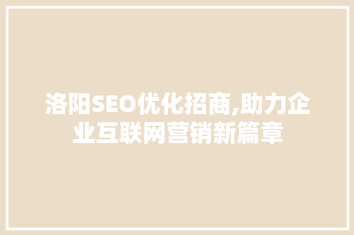 洛阳SEO优化招商,助力企业互联网营销新篇章