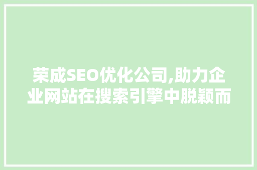 荣成SEO优化公司,助力企业网站在搜索引擎中脱颖而出