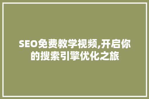 SEO免费教学视频,开启你的搜索引擎优化之旅