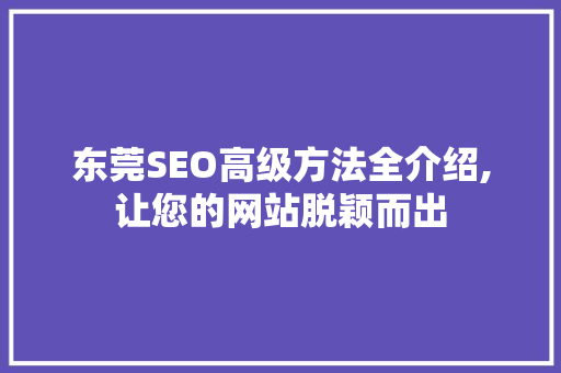 东莞SEO高级方法全介绍,让您的网站脱颖而出