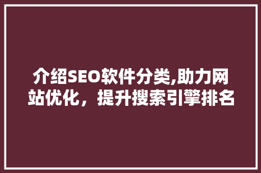 介绍SEO软件分类,助力网站优化，提升搜索引擎排名