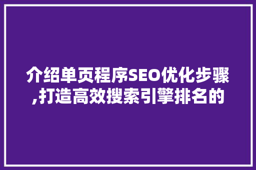 介绍单页程序SEO优化步骤,打造高效搜索引擎排名的方法