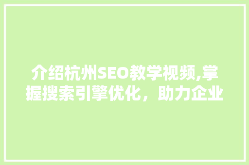 介绍杭州SEO教学视频,掌握搜索引擎优化，助力企业网络营销