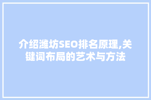 介绍潍坊SEO排名原理,关键词布局的艺术与方法