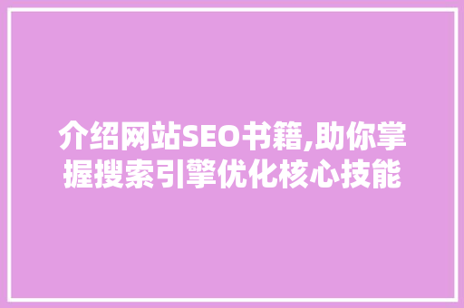 介绍网站SEO书籍,助你掌握搜索引擎优化核心技能