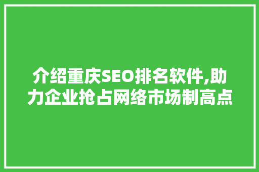 介绍重庆SEO排名软件,助力企业抢占网络市场制高点  第1张