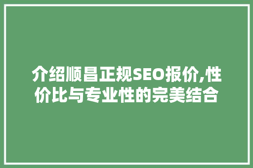 介绍顺昌正规SEO报价,性价比与专业性的完美结合  第1张