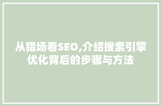 从猎场看SEO,介绍搜索引擎优化背后的步骤与方法