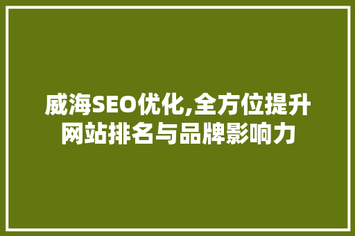 威海SEO优化,全方位提升网站排名与品牌影响力