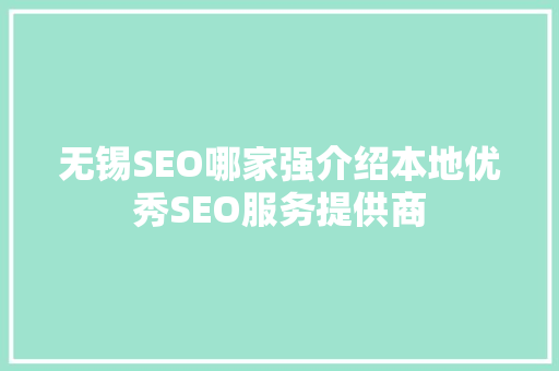 无锡SEO哪家强介绍本地优秀SEO服务提供商