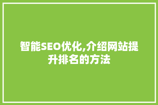 智能SEO优化,介绍网站提升排名的方法