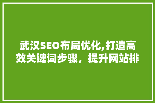 武汉SEO布局优化,打造高效关键词步骤，提升网站排名