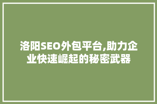 洛阳SEO外包平台,助力企业快速崛起的秘密武器
