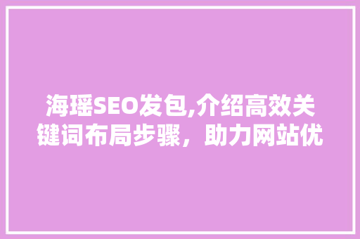 海瑶SEO发包,介绍高效关键词布局步骤，助力网站优化之路