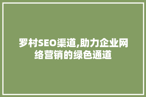 罗村SEO渠道,助力企业网络营销的绿色通道