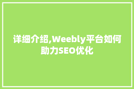 详细介绍,Weebly平台如何助力SEO优化