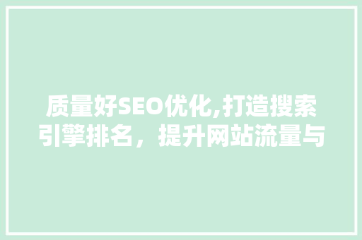 质量好SEO优化,打造搜索引擎排名，提升网站流量与转化率