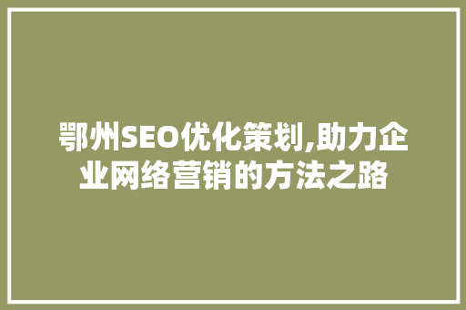 鄂州SEO优化策划,助力企业网络营销的方法之路