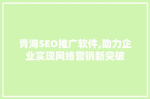 青海SEO推广软件,助力企业实现网络营销新突破  第1张