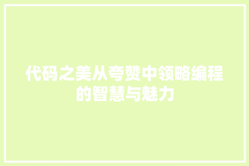 代码之美从夸赞中领略编程的智慧与魅力