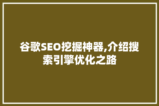 谷歌SEO挖掘神器,介绍搜索引擎优化之路