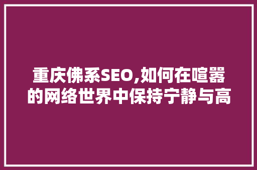 重庆佛系SEO,如何在喧嚣的网络世界中保持宁静与高效