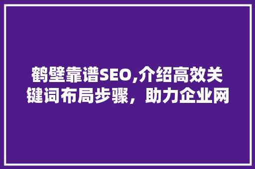 鹤壁靠谱SEO,介绍高效关键词布局步骤，助力企业网络营销  第1张
