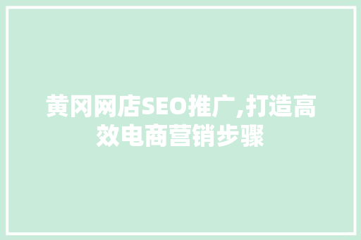 黄冈网店SEO推广,打造高效电商营销步骤  第1张