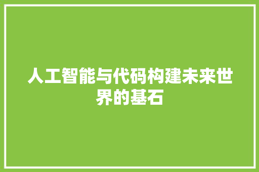 人工智能与代码构建未来世界的基石