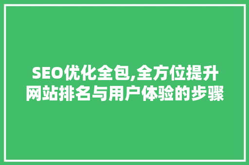 SEO优化全包,全方位提升网站排名与用户体验的步骤介绍