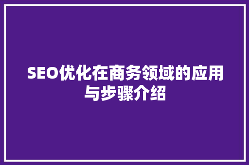SEO优化在商务领域的应用与步骤介绍