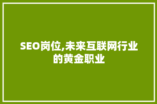 SEO岗位,未来互联网行业的黄金职业